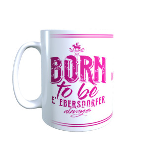 Kaffeetasse "BORN TO BE E´ EBERSDORFER" PINK mit Wunschname